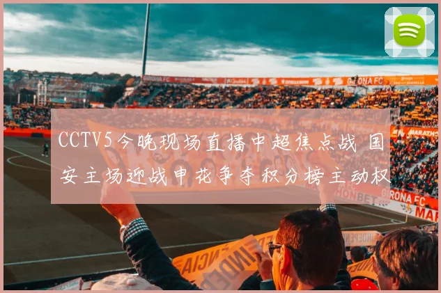 CCTV5今晚现场直播中超焦点战 国安主场迎战申花争夺积分榜主动权