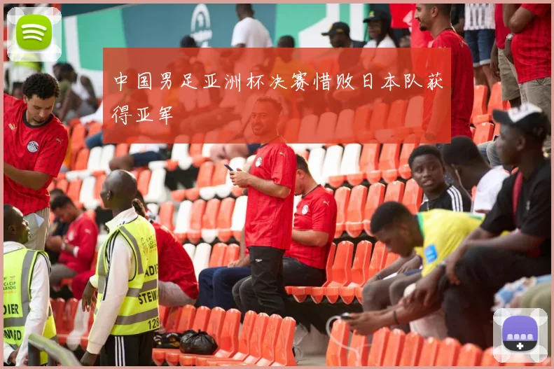 中国男足亚洲杯决赛惜败日本队获得亚军