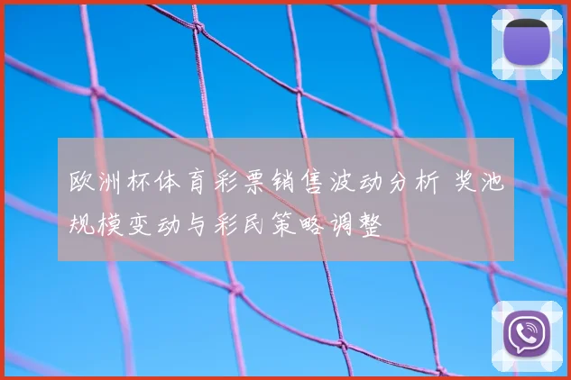 欧洲杯体育彩票销售波动分析 奖池规模变动与彩民策略调整