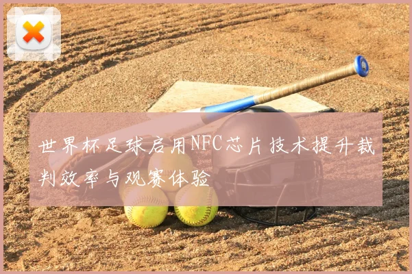 世界杯足球启用NFC芯片技术提升裁判效率与观赛体验