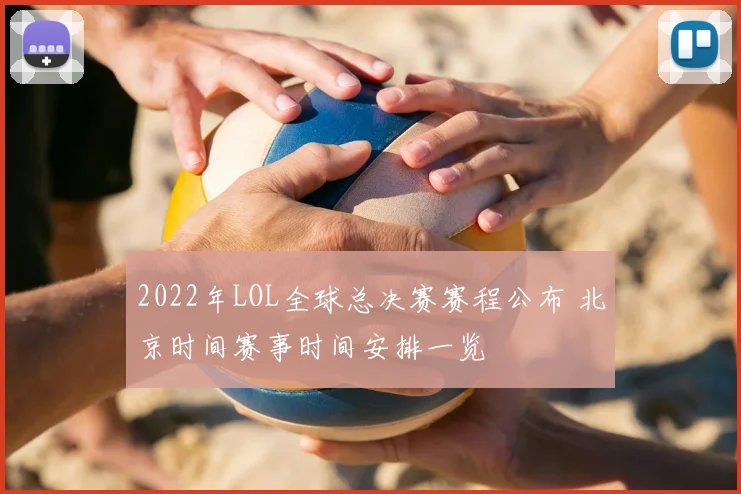 2022年LOL全球总决赛赛程公布 北京时间赛事时间安排一览