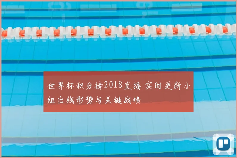 世界杯积分榜2018直播 实时更新小组出线形势与关键战绩