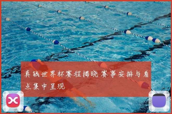 真钱世界杯赛程揭晓 赛事安排与看点集中呈现