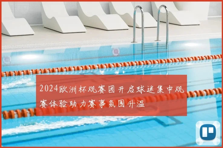 2024欧洲杯观赛团开启球迷集中观赛体验助力赛事氛围升温