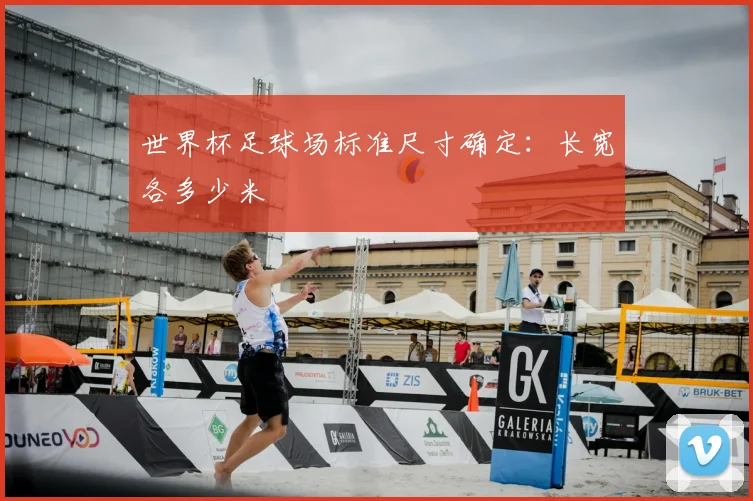 世界杯足球场标准尺寸确定:长宽各多少米
